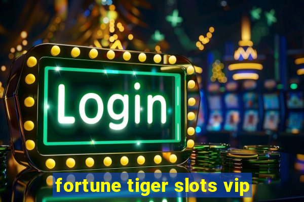 fortune tiger slots vip